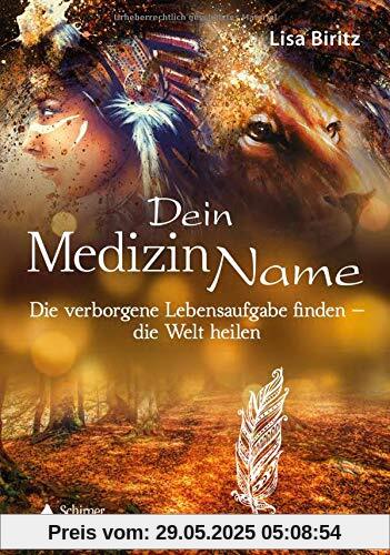 Dein Medizinname: Die verborgene Lebensaufgabe finden – die Welt heilen Dein Medizinname: Die verborgene Lebensaufgabe finden – die Welt heilen