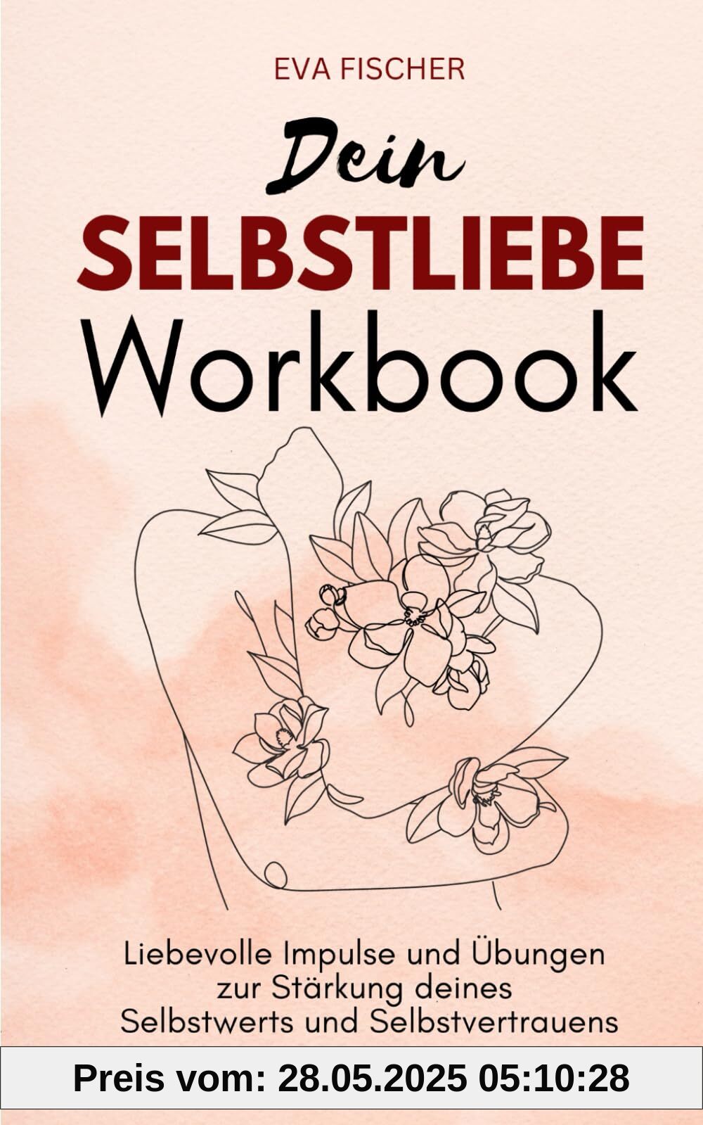 Dein SELBSTLIEBE Workbook: Liebevolle Impulse und Übungen zur Stärkung deines Selbstwerts und Selbstvertrauens