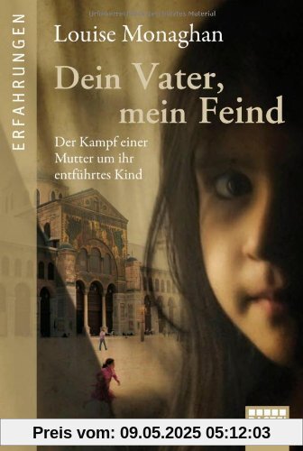 Dein Vater, mein Feind: Der Kampf einer Mutter um ihr entführtes Kind