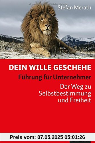 Dein Wille geschehe: Führung für Unternehmer. Der Weg zu Selbstbestimmung und Freiheit (Dein Business)