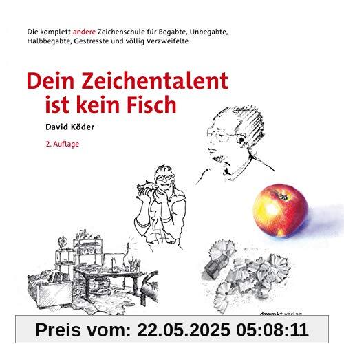 Dein Zeichentalent ist kein Fisch: Die komplett andere Zeichenschule für Begabte, Unbegabte, Halbbegabte, Gestresste und völlig Verzweifelte Dein Zeichentalent ist kein Fisch: Die komplett andere Zeichenschule für Begabte, Unbegabte, Halbbegabte, Gestresste und völlig Verzweifelte