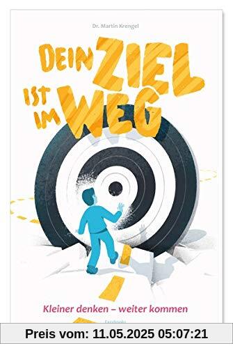 Dein Ziel ist im Weg: kleiner denken - W E I T E R kommen