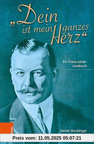 Dein ist mein ganzes Herz: Ein Franz-Lehár-Lesebuch