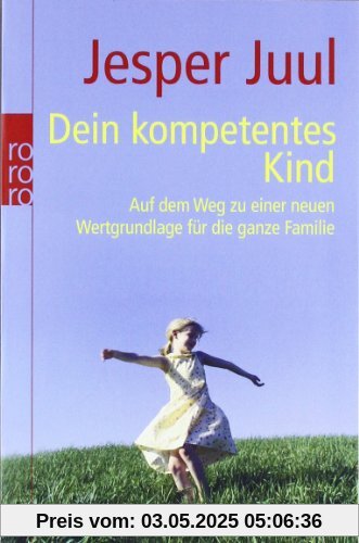 Dein kompetentes Kind: Auf dem Weg zu einer neuen Wertgrundlage für die ganze Familie Dein kompetentes Kind: Auf dem Weg zu einer neuen Wertgrundlage für die ganze Familie