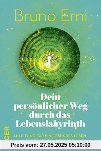 Dein persönlicher Weg durch das Lebenslabyrinth: Anleitung für ein gesundes Leben durch mentale Stärke