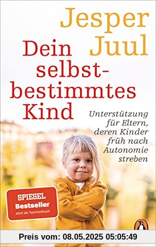 Dein selbstbestimmtes Kind: Unterstützung für Eltern, deren Kinder früh nach Autonomie streben - Das letzte Buch des Bestsellerautors