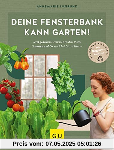 Deine Fensterbank kann Garten!: Jetzt gedeihen Gemüse, Kräuter, Pilze, Sprossen und Co. auch bei dir zu Hause. Wir mögen's nachhaltig: Mit Regrow-Projekten (GU Garten Extra)