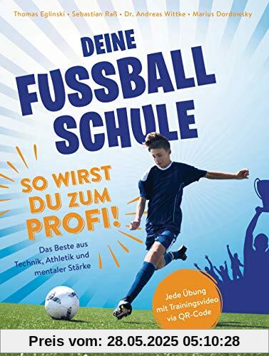 Deine Fußballschule - So wirst du zum Profi: Das Beste aus Technik, Athletik und mentaler Stärke