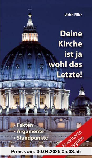 Deine Kirche ist ja wohl das Letzte!: Fakten + Argumente + Standpunkte