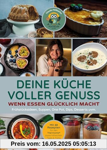 Deine Küche voller Genuss: Wenn Essen glücklich macht: Frühstücksideen, Suppen, One Pot, Dips, Desserts uvm. - Mit 68 Rezepten für den Thermomix® sowie hilfreichen Tipps & Tricks