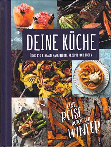 Deine Küche. Über 150 einfach raffinierte Rezepte und Ideen : eine Reise durch den Winter.