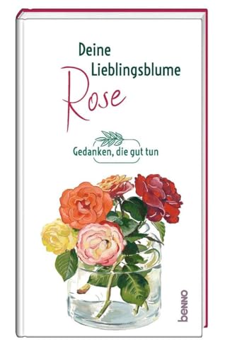 Deine Lieblingsblume - Rose: Gedanken, die guttun