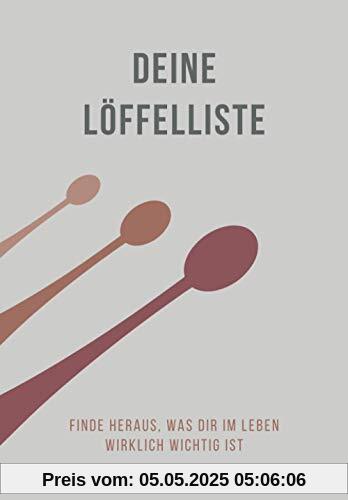 Deine Löffelliste – Finde heraus, was Dir im Leben wirklich wichtig ist: Erstelle Deine ganz individuelle Bucketlist und erkenne Deine Ziele und Prioritäten