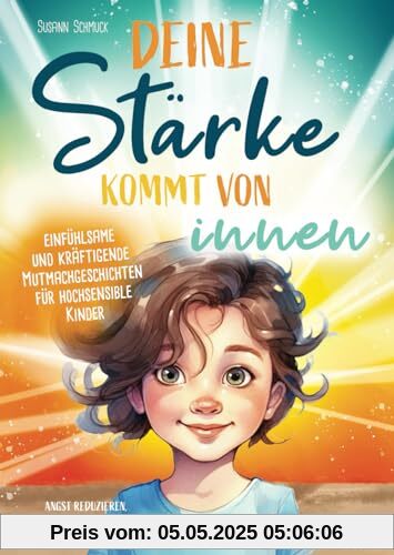Deine Stärke kommt von innen – einfühlsame und kräftigende Mutmachgeschichten für hochsensible Kinder: Angst reduzieren, Selbstbewusstsein stärken, mutig werden! Deine Stärke kommt von innen – einfühlsame und kräftigende Mutmachgeschichten für hochsensible Kinder: Angst reduzieren, Selbstbewusstsein stärken, mutig werden!