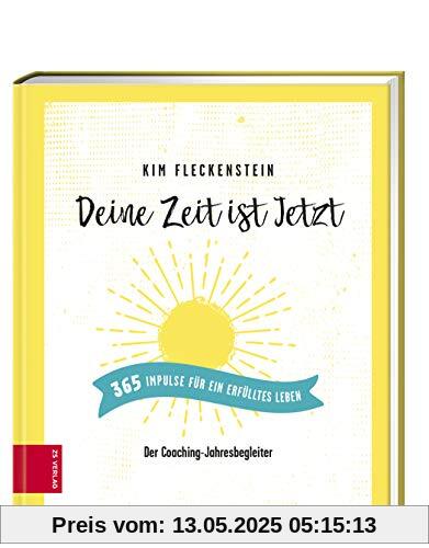 Deine Zeit ist Jetzt - 365 Impulse für ein erfülltes Leben: Der Coaching-Jahresbegleiter