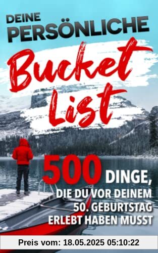 Deine persönliche Bucket List: 500 Dinge, die du vor deinem 50. Geburtstag erlebt haben musst