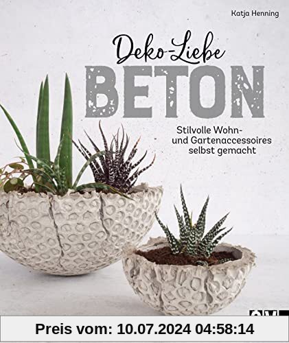 Deko-Liebe Beton: Stilvolle Wohn- und Gartenaccessoires selbst gemacht