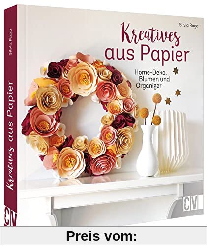 Deko aus Papier – Kreatives aus Papier: Home-Deko, Blumen und Organizer basteln mit Papier. Bastelbücher für Erwachsene