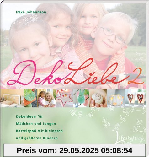 DekoLiebe 2: Dekoideen für Mädchen und Jungen Bastelspaß mit kleinen und größeren Kindern