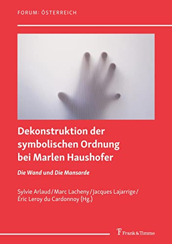 Dekonstruktion der symbolischen Ordnung bei Marlen Haushofer: Die Wand und Die Mansarde (Forum: Österreich)