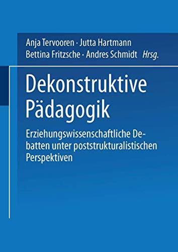 Dekonstruktive Pädagogik: Erziehungswissenschaftliche Debatten Unter Poststrukturalistischen Perspektiven