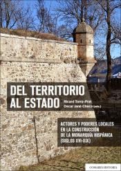 Del territorio al Estado: Actores y poderes locales en la construcción de la monarquía hispánica (siglos XVI-XIX) von Editorial Comares