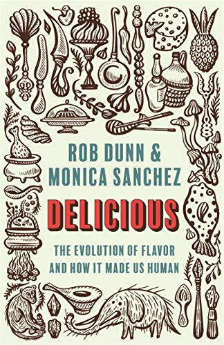 Delicious: The Evolution of Flavor and How It Made Us Human Delicious: The Evolution of Flavor and How It Made Us Human