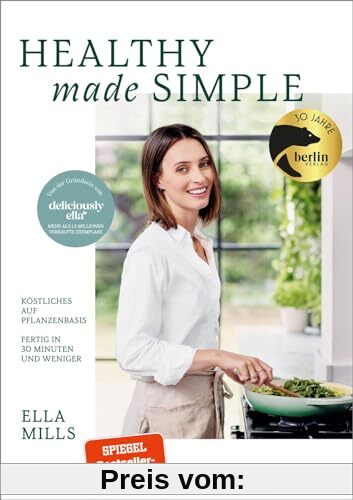 Deliciously Ella - Healthy Made Simple: Köstliches auf Pflanzenbasis – Fertig in 30 Minuten und weniger | 75 brandneue Rezepte