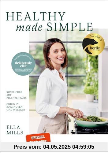 Deliciously Ella - Healthy Made Simple: Köstliches auf Pflanzenbasis – Fertig in 30 Minuten und weniger | 75 brandneue Rezepte