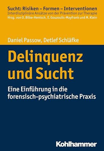 Delinquenz und Sucht: Eine Einführung in die forensisch-psychiatrische Praxis (Sucht: Risiken ...