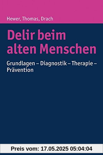 Delir beim alten Menschen: Grundlagen - Diagnostik - Therapie - Prävention Delir beim alten Menschen: Grundlagen - Diagnostik - Therapie - Prävention