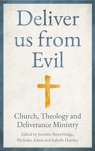 Deliver us from Evil: Church, Theology and Deliverance Ministry