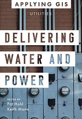 Delivering Water and Power: GIS for Utilities (Applying GIS, 1) von Esri Press