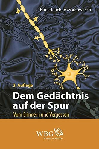 Dem Gedächtnis auf der Spur: Erinnern und Vergessen Dem Gedächtnis auf der Spur: Erinnern und Vergessen