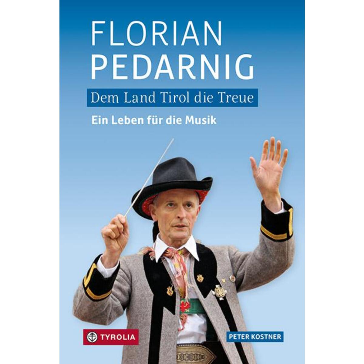 Dem Land Tirol die Treue. Florian Pedarnig von Tyrolia Verlagsanstalt Gm