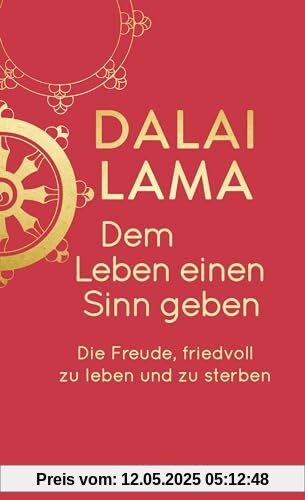 Dem Leben einen Sinn geben: Die Freude, friedvoll zu leben und zu sterben | Jubiläumsausgabe