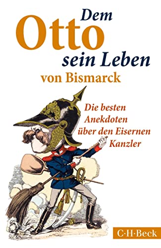 Dem Otto sein Leben von Bismarck: Die besten Anekdoten über den Eisernen Kanzler (Beck Paperback) Dem Otto sein Leben von Bismarck: Die besten Anekdoten über den Eisernen Kanzler (Beck Paperback)