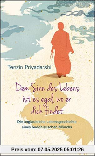 Dem Sinn des Lebens ist es egal, wo er dich findet: Die unglaubliche Lebensgeschichte eines buddhistischen Mönchs Dem Sinn des Lebens ist es egal, wo er dich findet: Die unglaubliche Lebensgeschichte eines buddhistischen Mönchs