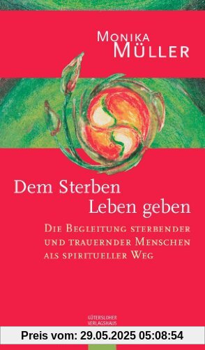 Dem Sterben Leben geben: Die Begleitung sterbender und trauernder Menschen als spiritueller Weg Dem Sterben Leben geben: Die Begleitung sterbender und trauernder Menschen als spiritueller Weg