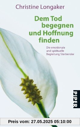 Dem Tod begegnen und Hoffnung finden: Die emotionale und spirituelle Begleitung Sterbender Dem Tod begegnen und Hoffnung finden: Die emotionale und spirituelle Begleitung Sterbender