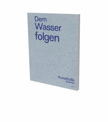 Dem Wasser folgen: Kat. Kunsthalle Bielefeld Dem Wasser folgen: Kat. Kunsthalle Bielefeld von Snoeck