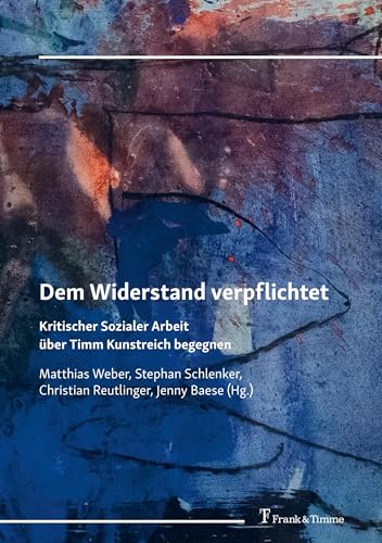 Dem Widerstand verpflichtet: Kritischer Sozialer Arbeit über Timm Kunstreich begegnen von Frank & Timme