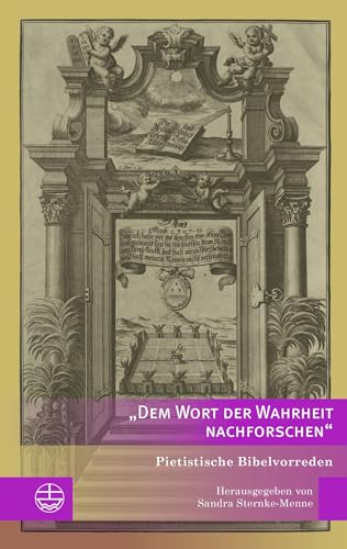 »Dem Wort der Wahrheit nachforschen«: Pietistische Bibelvorreden. Ausgewählt und herausgegeben von Sandra Sternke-Menne (Edition Pietismustexte (EPT))