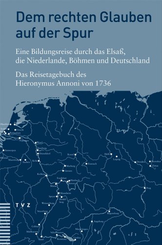 Dem rechten Glauben auf der Spur: Das Reisetagebuch Des Hieronymus Annoni 1736 von Theologischer Verlag