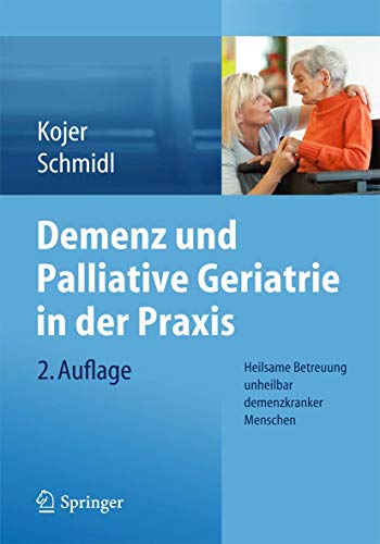 Demenz und Palliative Geriatrie in der Praxis: Heilsame Betreuung unheilbar demenzkranker Menschen von Springer