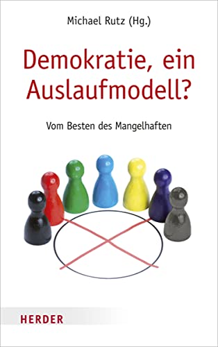 Demokratie, ein Auslaufmodell?: Vom Besten des Mangelhaften von Herder Verlag GmbH