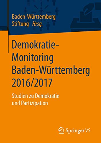 Demokratie-Monitoring Baden-Württemberg 2016/2017: Studien zu Demokratie und Partizipation Demokratie-Monitoring Baden-Württemberg 2016/2017: Studien zu Demokratie und Partizipation von Springer VS
