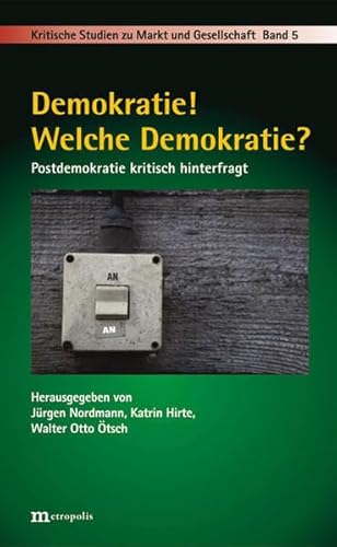 Demokratie! Welche Demokratie?: Postdemokratie kritisch hinterfragt (Kritische Studien zu Markt und Gesellschaft)