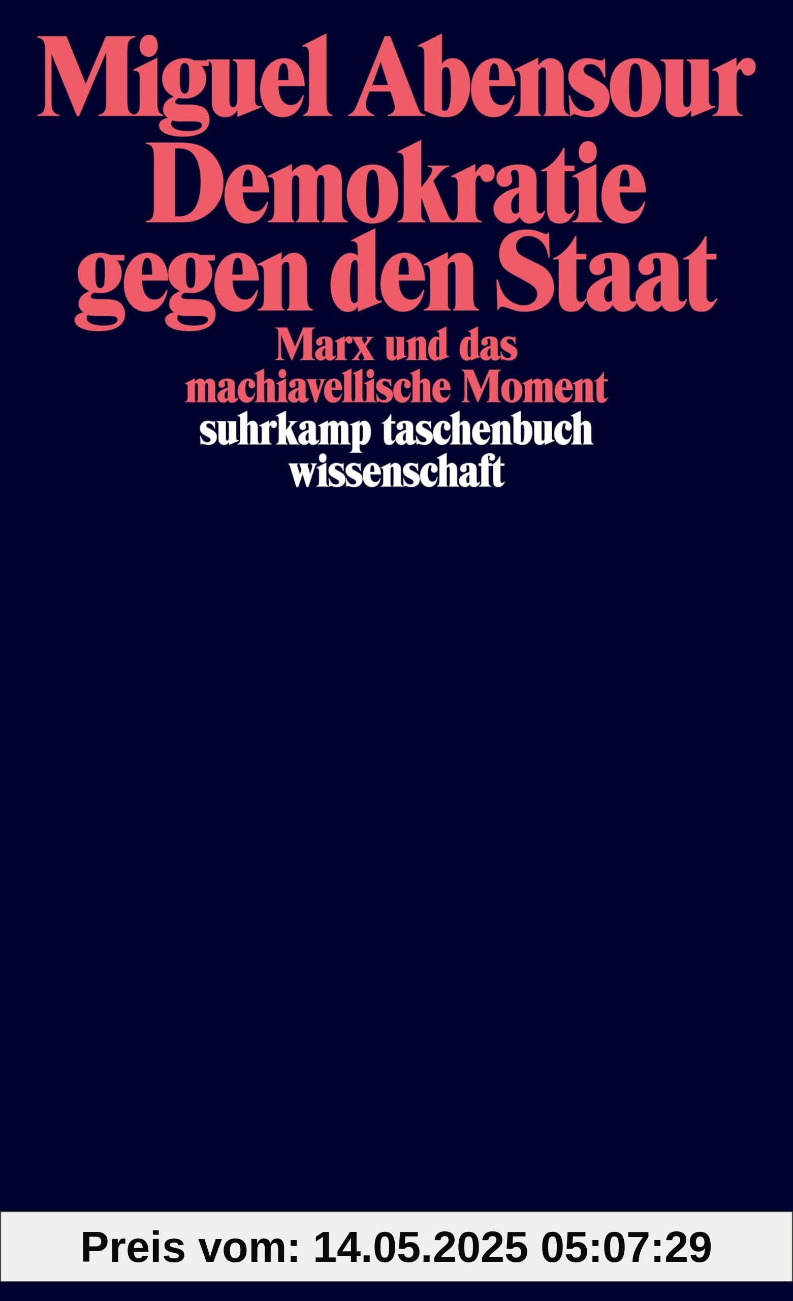 Demokratie gegen den Staat: Marx und das machiavellische Moment (suhrkamp taschenbuch wissenschaft)