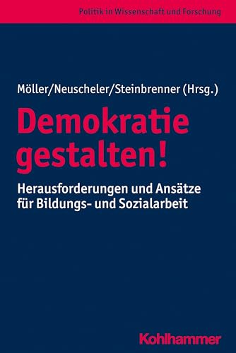 Demokratie gestalten!: Herausforderungen und Ansätze für Bildungs- und Sozialarbeit (Politik in Wissenschaft und Forschung)